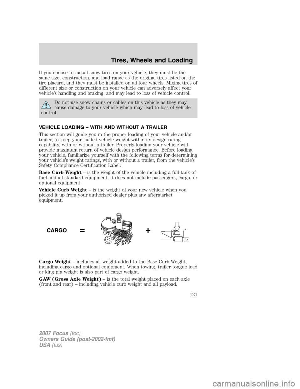 FORD FOCUS 2007 2.G Owners Manual If you choose to install snow tires on your vehicle, they must be the
same size, construction, and load range as the original tires listed on the
tire placard, and they must be installed on all four w FORD FOCUS 2007 2.G Owners Manual If you choose to install snow tires on your vehicle, they must be the
same size, construction, and load range as the original tires listed on the
tire placard, and they must be installed on all four w