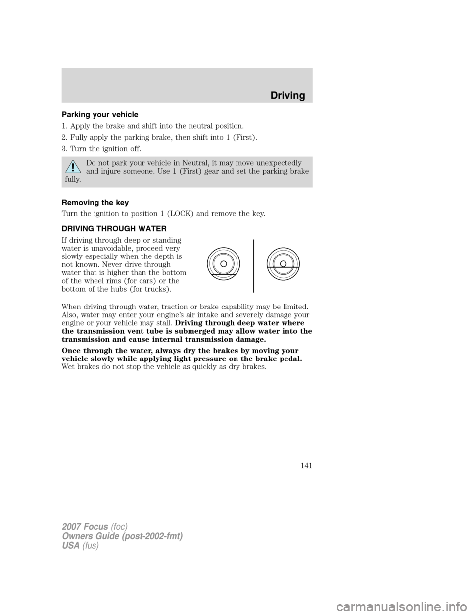 FORD FOCUS 2007 2.G Owners Manual Parking your vehicle
1. Apply the brake and shift into the neutral position.
2. Fully apply the parking brake, then shift into 1 (First).
3. Turn the ignition off.
Do not park your vehicle in Neutral, FORD FOCUS 2007 2.G Owners Manual Parking your vehicle
1. Apply the brake and shift into the neutral position.
2. Fully apply the parking brake, then shift into 1 (First).
3. Turn the ignition off.
Do not park your vehicle in Neutral,