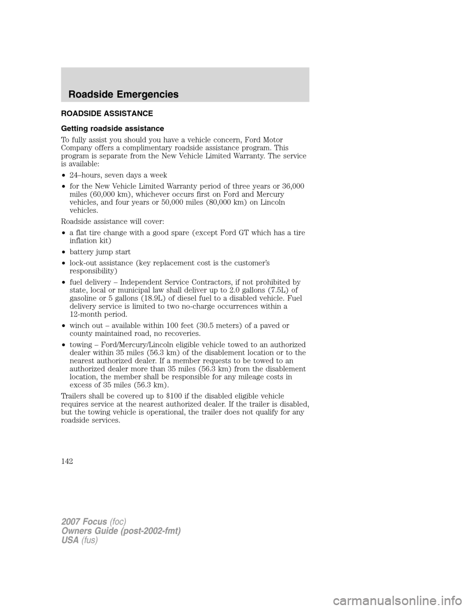 FORD FOCUS 2007 2.G Owners Manual ROADSIDE ASSISTANCE
Getting roadside assistance
To fully assist you should you have a vehicle concern, Ford Motor
Company offers a complimentary roadside assistance program. This
program is separate f FORD FOCUS 2007 2.G Owners Manual ROADSIDE ASSISTANCE
Getting roadside assistance
To fully assist you should you have a vehicle concern, Ford Motor
Company offers a complimentary roadside assistance program. This
program is separate f