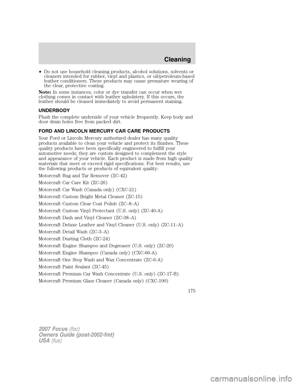 FORD FOCUS 2007 2.G Owners Manual •Do not use household cleaning products, alcohol solutions, solvents or
cleaners intended for rubber, vinyl and plastics, or oil/petroleum-based
leather conditioners. These products may cause premat FORD FOCUS 2007 2.G Owners Manual •Do not use household cleaning products, alcohol solutions, solvents or
cleaners intended for rubber, vinyl and plastics, or oil/petroleum-based
leather conditioners. These products may cause premat