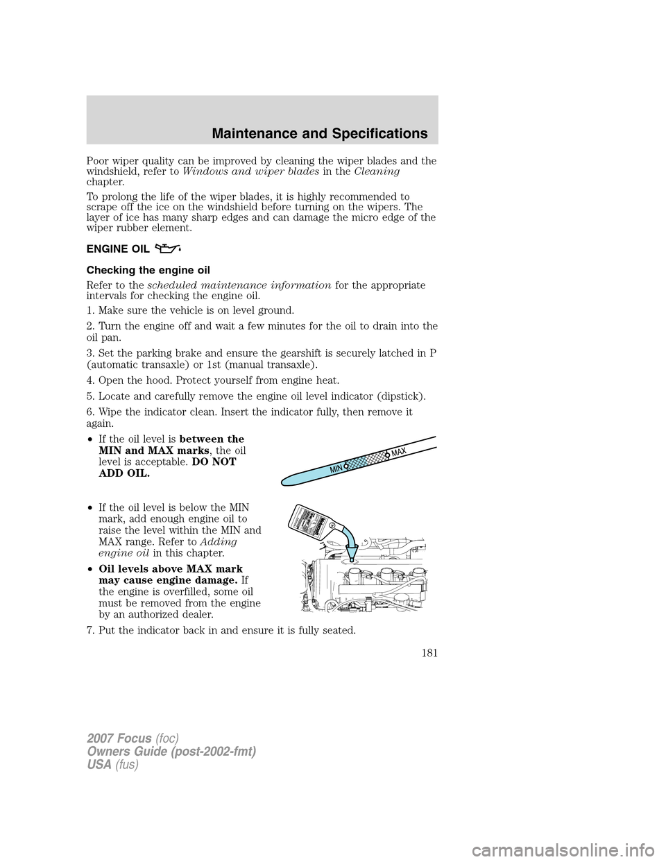 FORD FOCUS 2007 2.G Owners Manual Poor wiper quality can be improved by cleaning the wiper blades and the
windshield, refer toWindows and wiper bladesin theCleaning
chapter.
To prolong the life of the wiper blades, it is highly recomm FORD FOCUS 2007 2.G Owners Manual Poor wiper quality can be improved by cleaning the wiper blades and the
windshield, refer toWindows and wiper bladesin theCleaning
chapter.
To prolong the life of the wiper blades, it is highly recomm