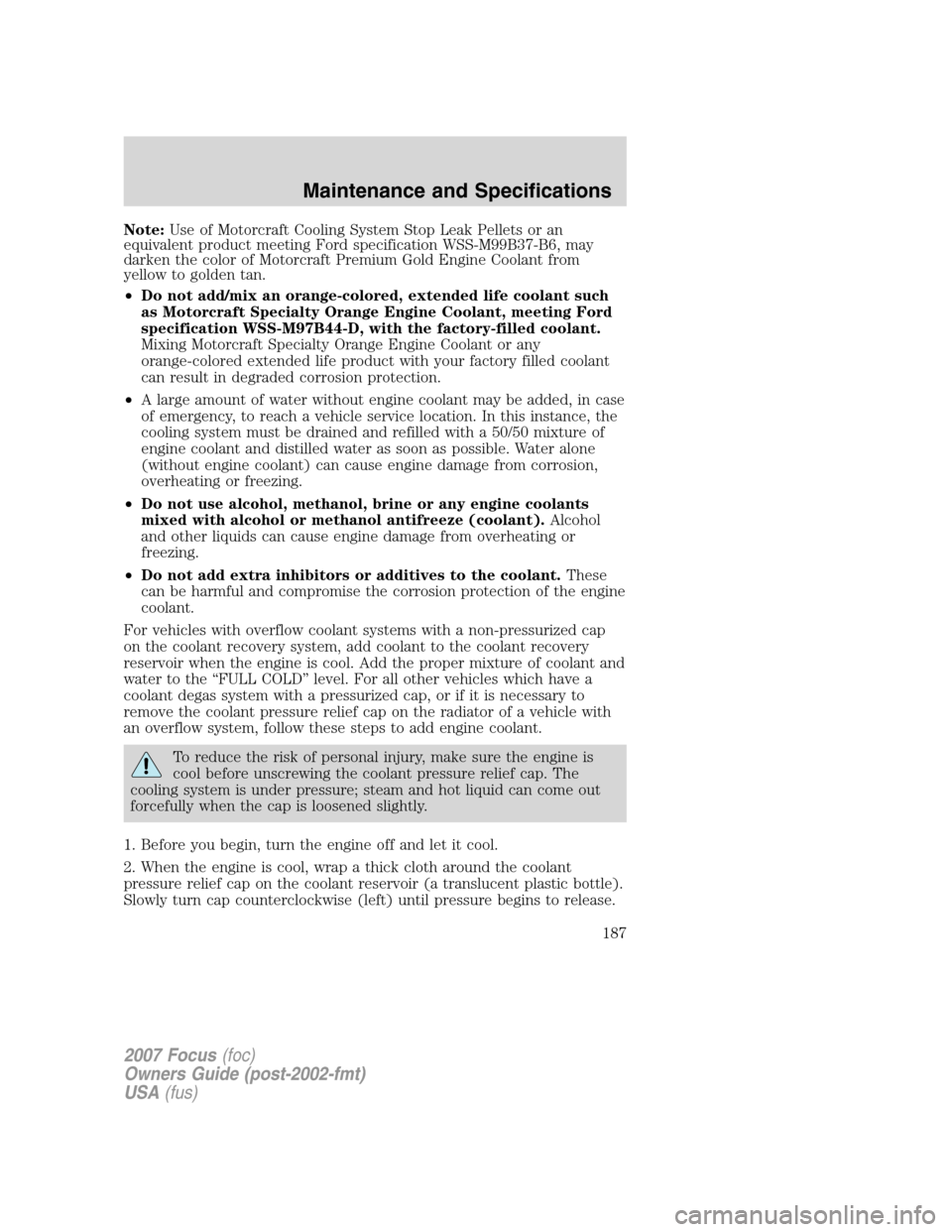 FORD FOCUS 2007 2.G Owners Manual Note:Use of Motorcraft Cooling System Stop Leak Pellets or an
equivalent product meeting Ford specification WSS-M99B37-B6, may
darken the color of Motorcraft Premium Gold Engine Coolant from
yellow to FORD FOCUS 2007 2.G Owners Manual Note:Use of Motorcraft Cooling System Stop Leak Pellets or an
equivalent product meeting Ford specification WSS-M99B37-B6, may
darken the color of Motorcraft Premium Gold Engine Coolant from
yellow to