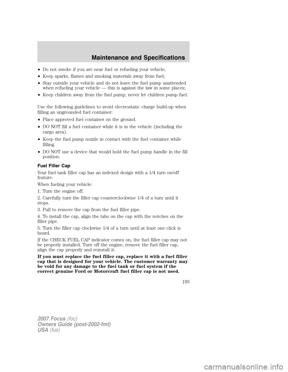 FORD FOCUS 2007 2.G Owners Manual •Do not smoke if you are near fuel or refueling your vehicle;
•Keep sparks, flames and smoking materials away from fuel;
•Stay outside your vehicle and do not leave the fuel pump unattended
when FORD FOCUS 2007 2.G Owners Manual •Do not smoke if you are near fuel or refueling your vehicle;
•Keep sparks, flames and smoking materials away from fuel;
•Stay outside your vehicle and do not leave the fuel pump unattended
when