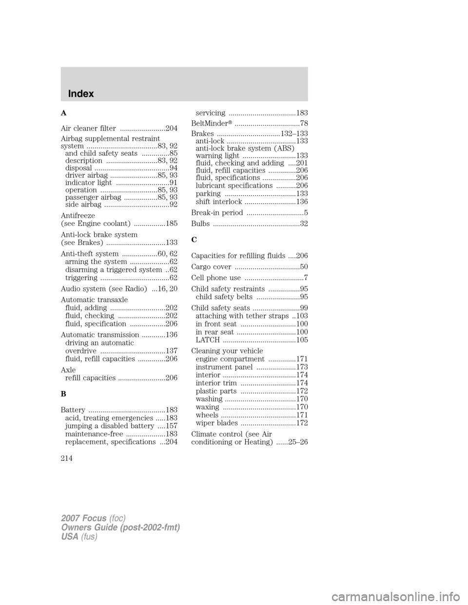 FORD FOCUS 2007 2.G Owners Manual A
Air cleaner filter .......................204
Airbag supplemental restraint
system ....................................83, 92
and child safety seats ..............85
description ....................