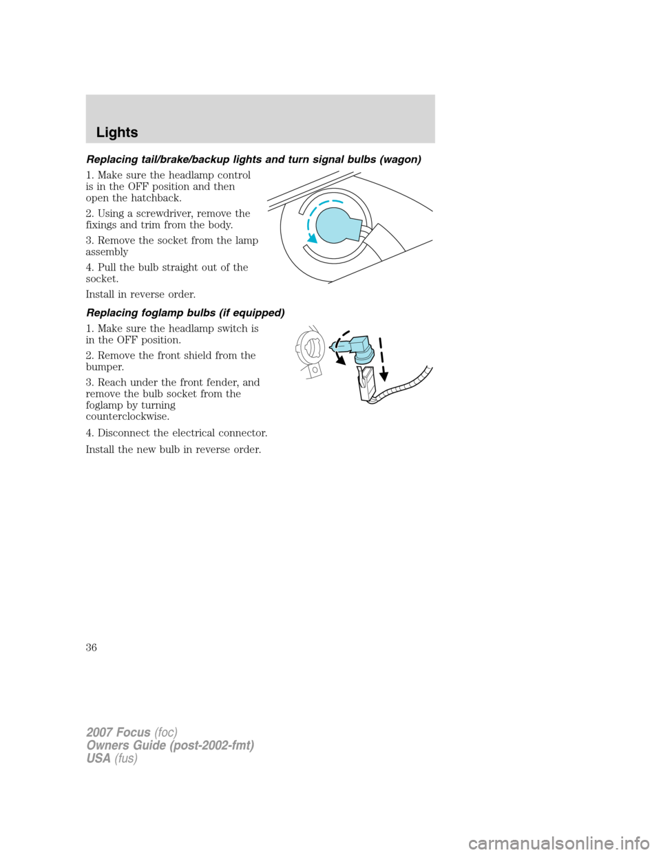 FORD FOCUS 2007 2.G Owners Guide Replacing tail/brake/backup lights and turn signal bulbs (wagon)
1. Make sure the headlamp control
is in the OFF position and then
open the hatchback.
2. Using a screwdriver, remove the
fixings and tr