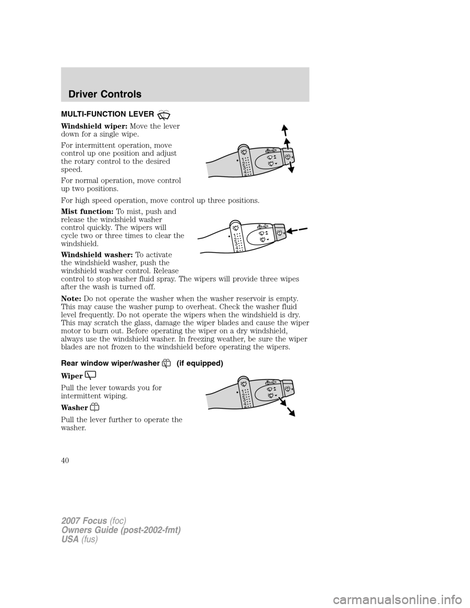 FORD FOCUS 2007 2.G Owners Guide MULTI-FUNCTION LEVER
Windshield wiper:Move the lever
down for a single wipe.
For intermittent operation, move
control up one position and adjust
the rotary control to the desired
speed.
For normal ope