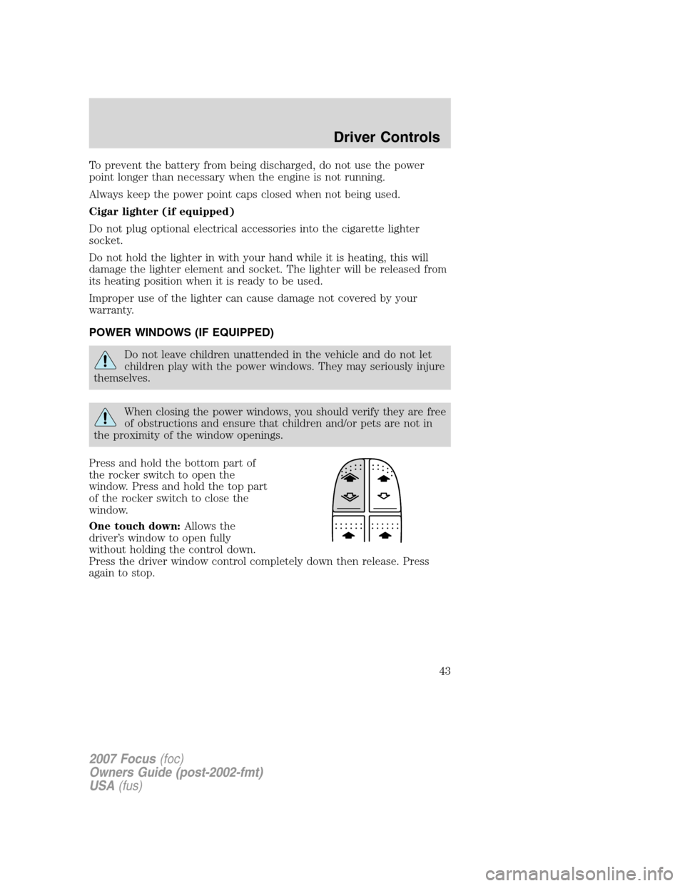 FORD FOCUS 2007 2.G Service Manual To prevent the battery from being discharged, do not use the power
point longer than necessary when the engine is not running.
Always keep the power point caps closed when not being used.
Cigar lighte