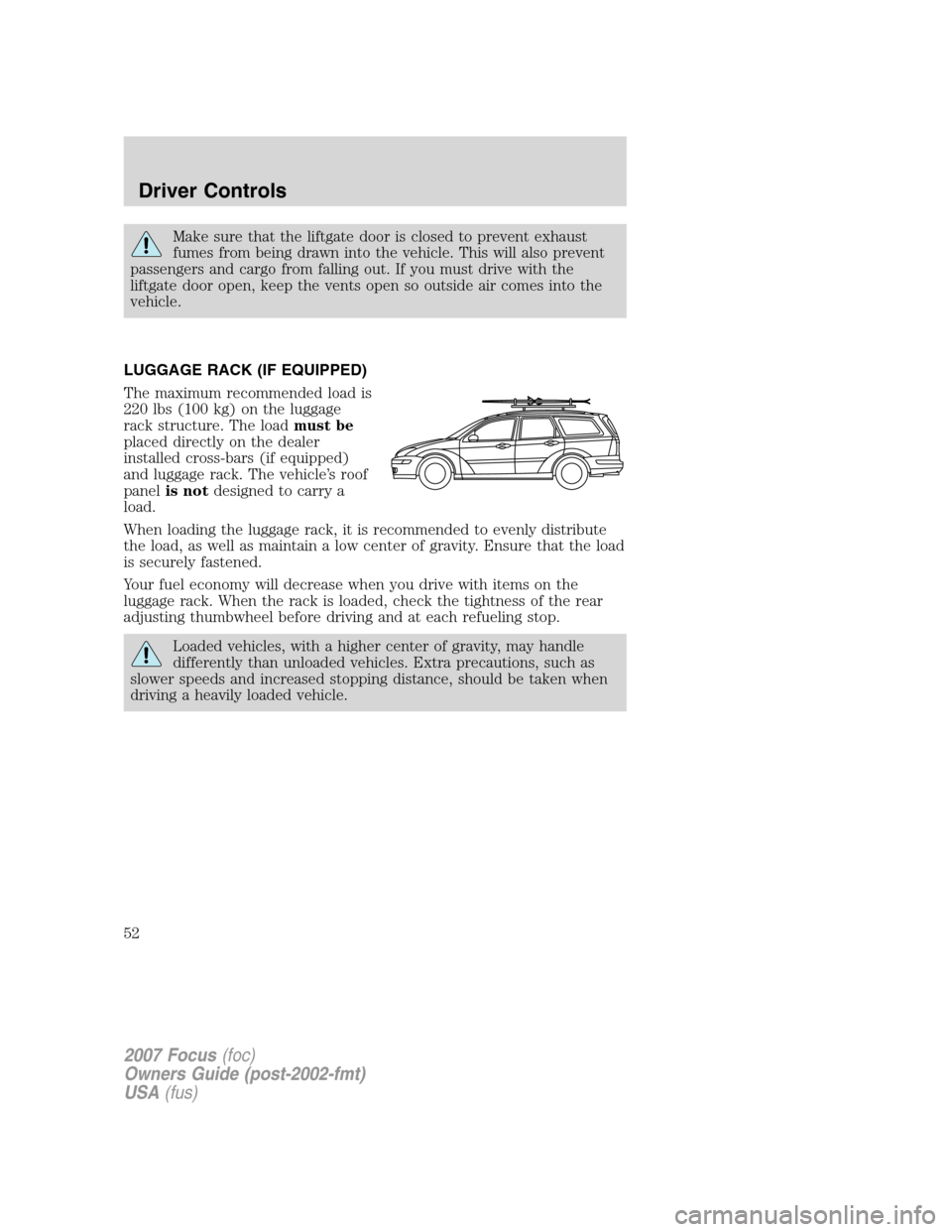 FORD FOCUS 2007 2.G Workshop Manual Make sure that the liftgate door is closed to prevent exhaust
fumes from being drawn into the vehicle. This will also prevent
passengers and cargo from falling out. If you must drive with the
liftgate