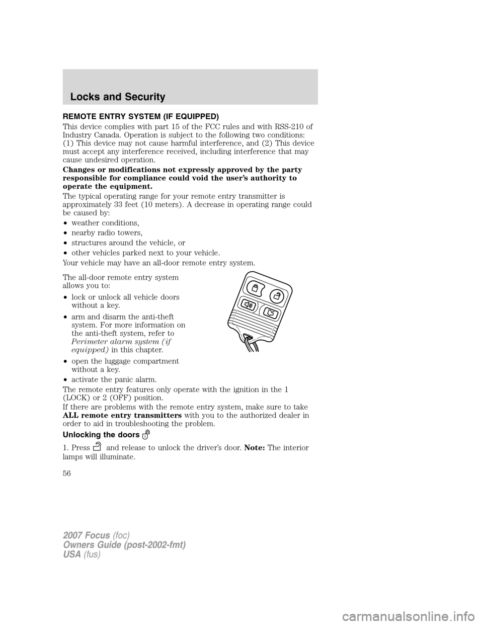 FORD FOCUS 2007 2.G Owners Manual REMOTE ENTRY SYSTEM (IF EQUIPPED)
This device complies with part 15 of the FCC rules and with RSS-210 of
Industry Canada. Operation is subject to the following two conditions:
(1) This device may not 