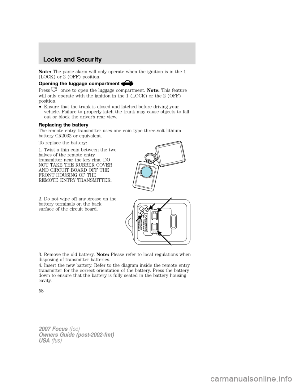 FORD FOCUS 2007 2.G Owners Manual Note:The panic alarm will only operate when the ignition is in the 1
(LOCK) or 2 (OFF) position.
Opening the luggage compartment
Pressonce to open the luggage compartment.Note:This feature
will only o