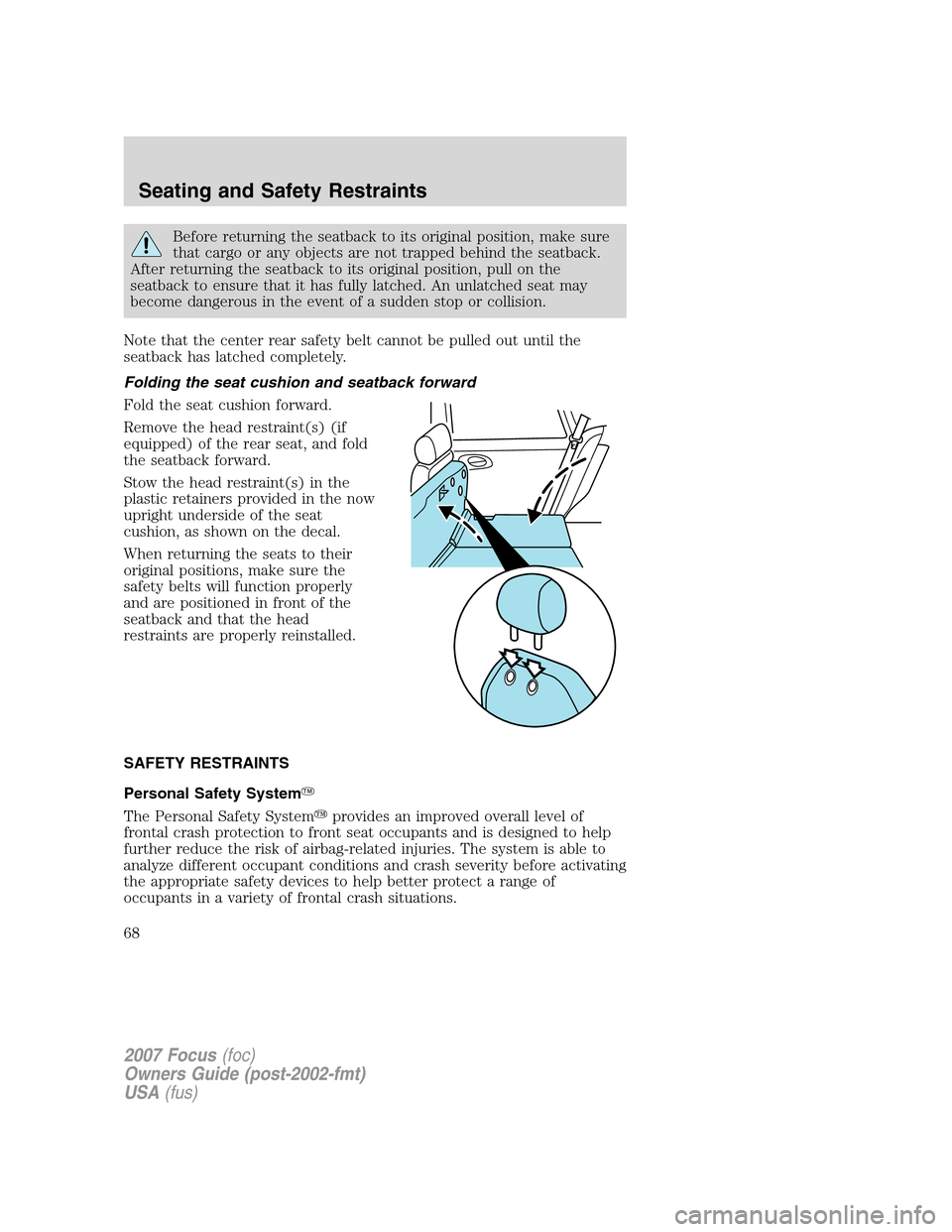 FORD FOCUS 2007 2.G Owners Manual Before returning the seatback to its original position, make sure
that cargo or any objects are not trapped behind the seatback.
After returning the seatback to its original position, pull on the
seat