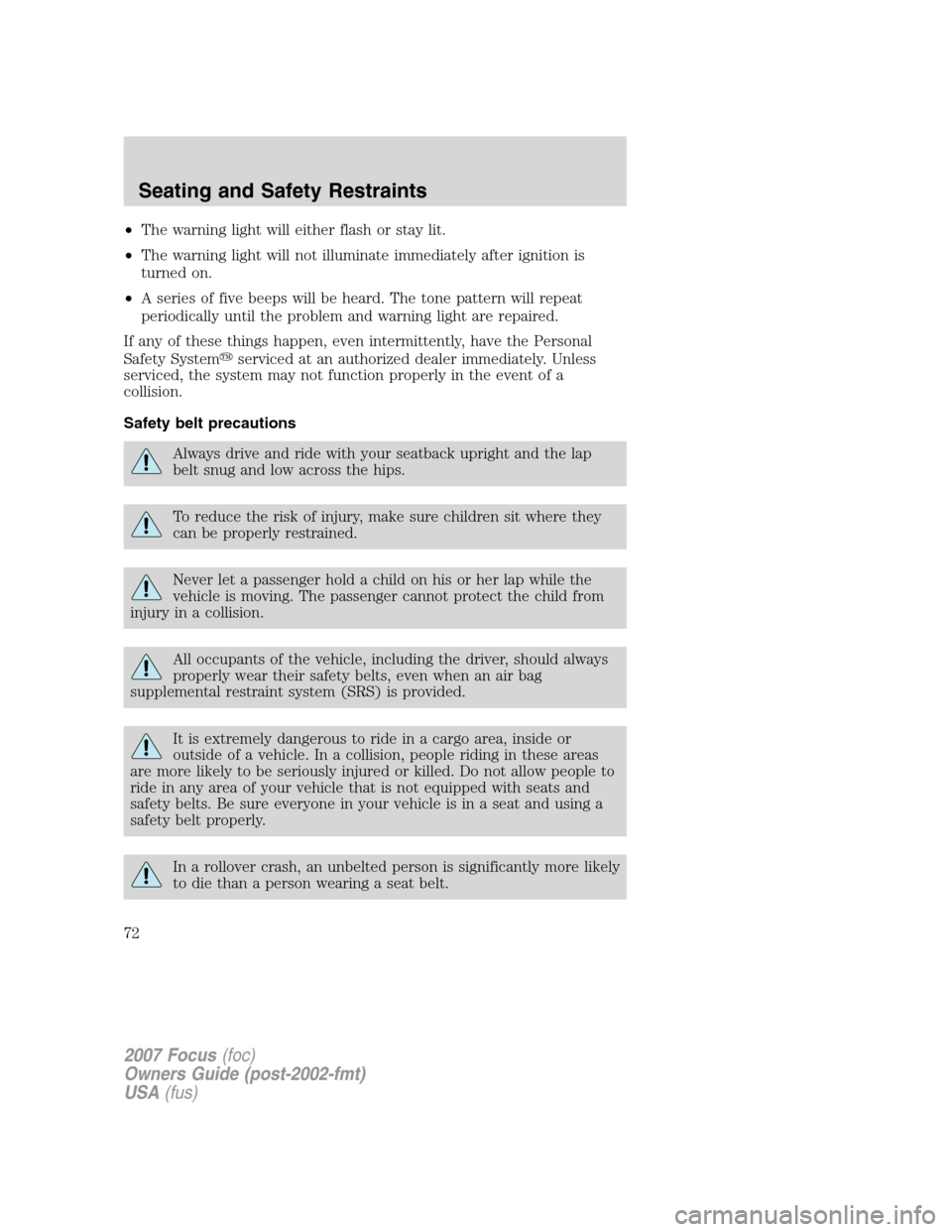 FORD FOCUS 2007 2.G Owners Manual •The warning light will either flash or stay lit.
•The warning light will not illuminate immediately after ignition is
turned on.
•A series of five beeps will be heard. The tone pattern will rep