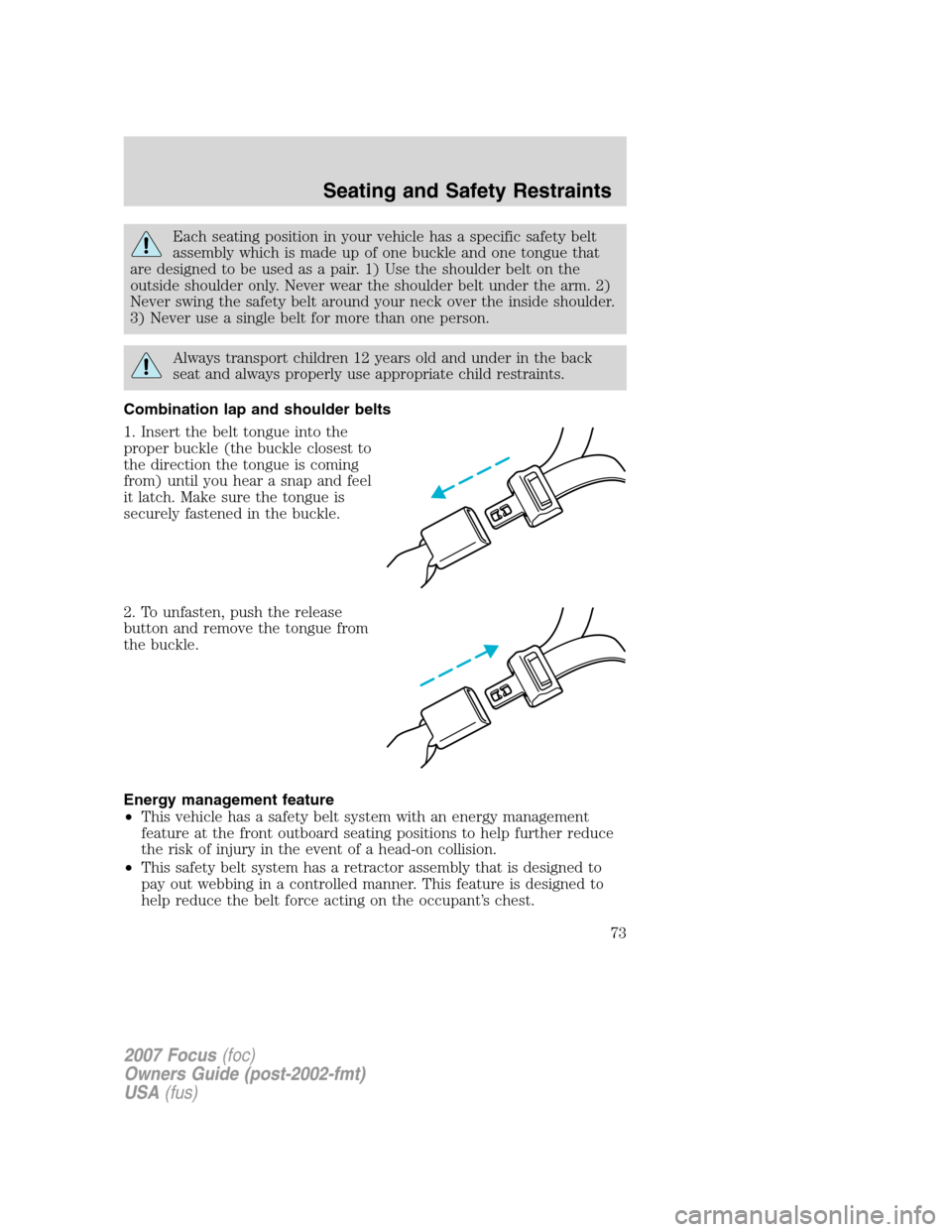 FORD FOCUS 2007 2.G Manual PDF Each seating position in your vehicle has a specific safety belt
assembly which is made up of one buckle and one tongue that
are designed to be used as a pair. 1) Use the shoulder belt on the
outside FORD FOCUS 2007 2.G Manual PDF Each seating position in your vehicle has a specific safety belt
assembly which is made up of one buckle and one tongue that
are designed to be used as a pair. 1) Use the shoulder belt on the
outside