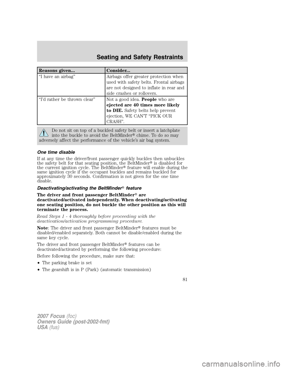 FORD FOCUS 2007 2.G Owners Manual Reasons given... Consider...
“I have an airbag” Airbags offer greater protection when
used with safety belts. Frontal airbags
are not designed to inflate in rear and
side crashes or rollovers.
“