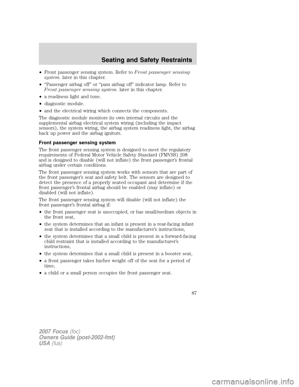 FORD FOCUS 2007 2.G Owners Manual •Front passenger sensing system. Refer toFront passenger sensing
system.later in this chapter.
•“Passenger airbag off” or “pass airbag off” indicator lamp. Refer to
Front passenger sensing