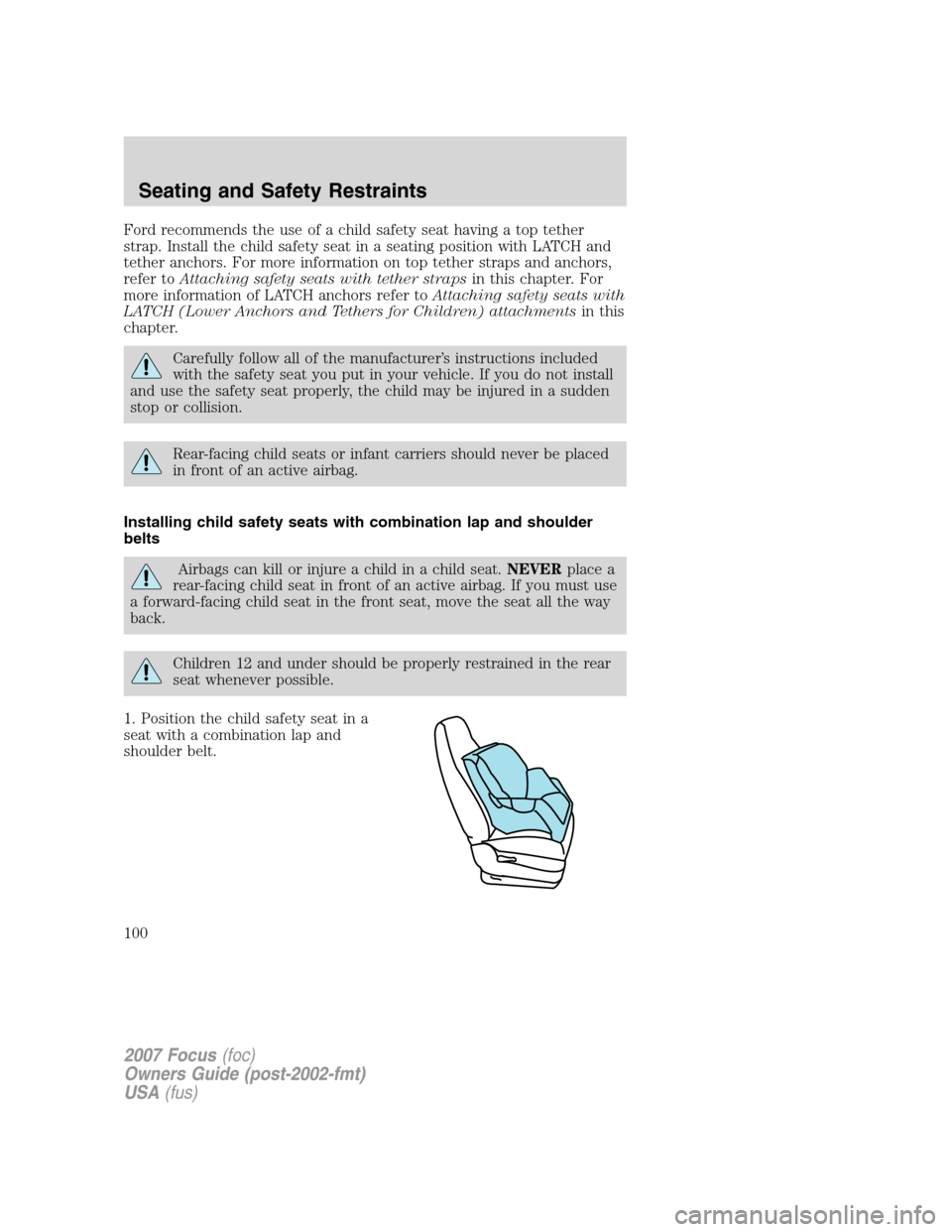 FORD FOCUS 2007 2.G Owners Manual Ford recommends the use of a child safety seat having a top tether
strap. Install the child safety seat in a seating position with LATCH and
tether anchors. For more information on top tether straps a FORD FOCUS 2007 2.G Owners Manual Ford recommends the use of a child safety seat having a top tether
strap. Install the child safety seat in a seating position with LATCH and
tether anchors. For more information on top tether straps a