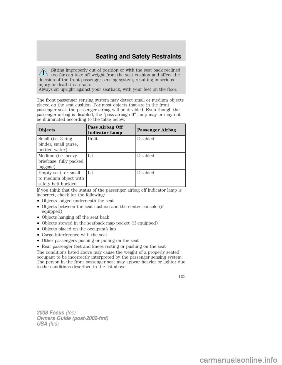 FORD FOCUS 2008 2.G Owners Manual Sitting improperly out of position or with the seat back reclined
too far can take off weight from the seat cushion and affect the
decision of the front passenger sensing system, resulting in serious
