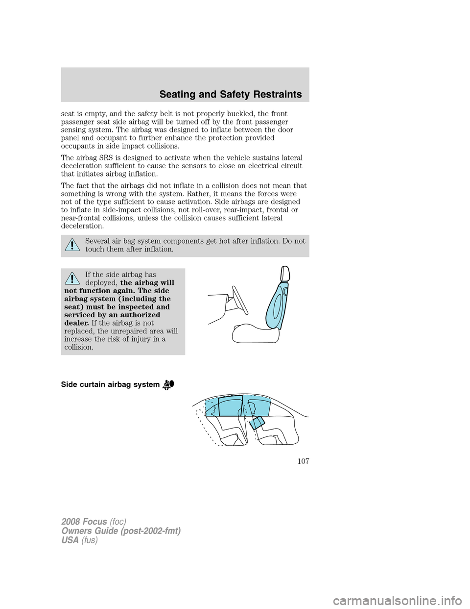 FORD FOCUS 2008 2.G Owners Manual seat is empty, and the safety belt is not properly buckled, the front
passenger seat side airbag will be turned off by the front passenger
sensing system. The airbag was designed to inflate between th FORD FOCUS 2008 2.G Owners Manual seat is empty, and the safety belt is not properly buckled, the front
passenger seat side airbag will be turned off by the front passenger
sensing system. The airbag was designed to inflate between th