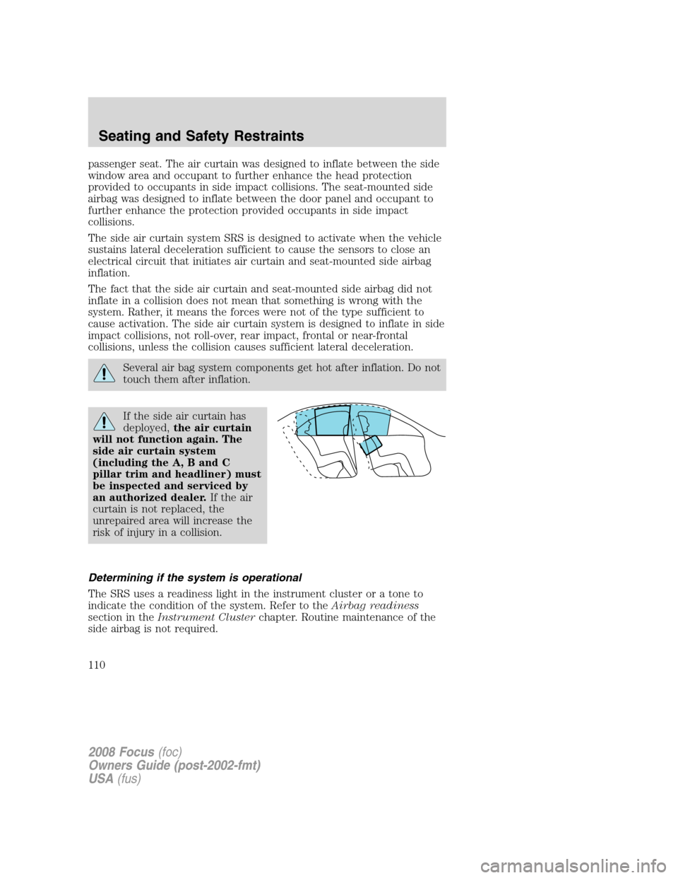 FORD FOCUS 2008 2.G User Guide passenger seat. The air curtain was designed to inflate between the side
window area and occupant to further enhance the head protection
provided to occupants in side impact collisions. The seat-mount