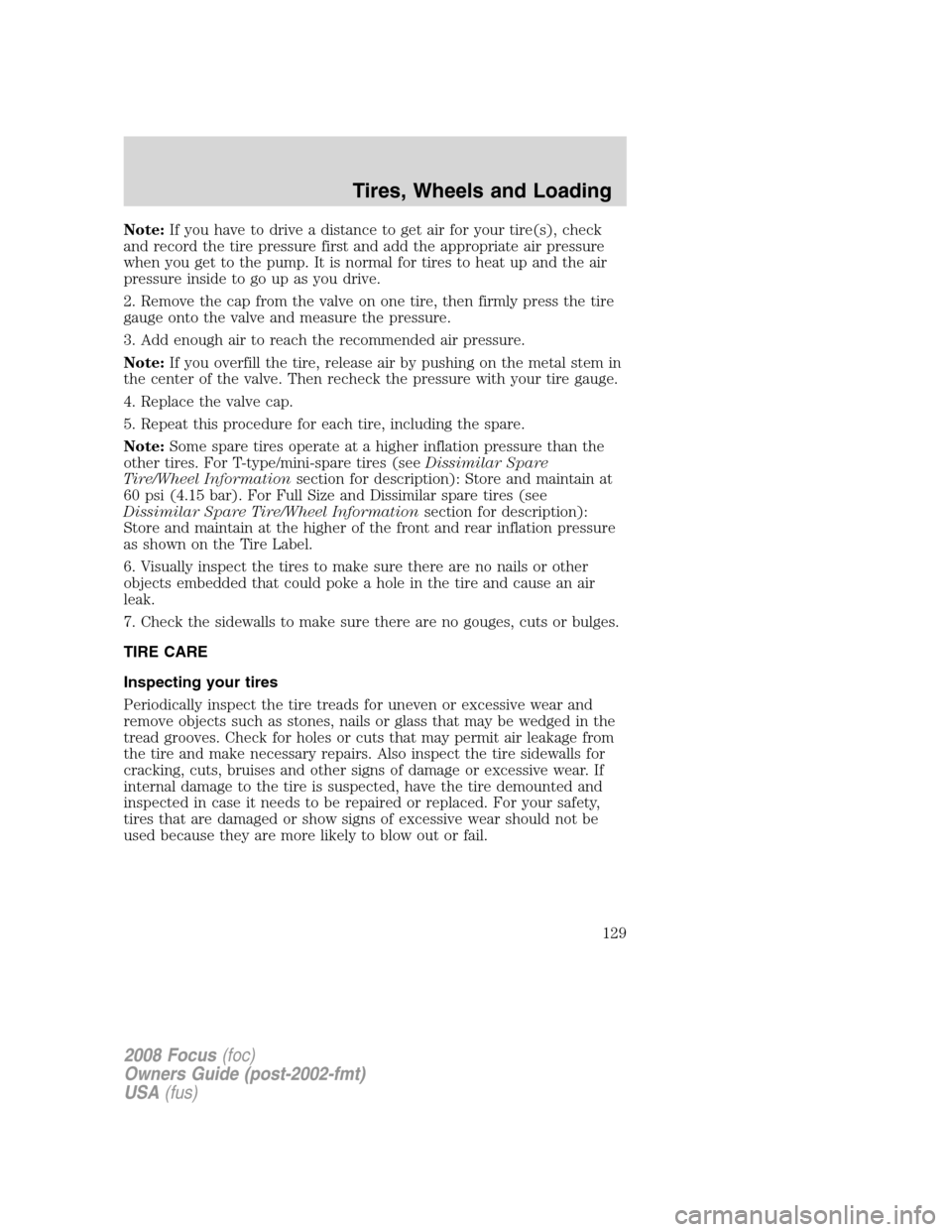 FORD FOCUS 2008 2.G Owners Manual Note:If you have to drive a distance to get air for your tire(s), check
and record the tire pressure first and add the appropriate air pressure
when you get to the pump. It is normal for tires to heat