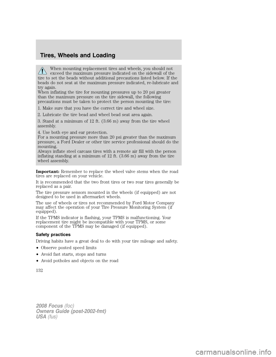 FORD FOCUS 2008 2.G Owners Manual When mounting replacement tires and wheels, you should not
exceed the maximum pressure indicated on the sidewall of the
tire to set the beads without additional precautions listed below. If the
beads 