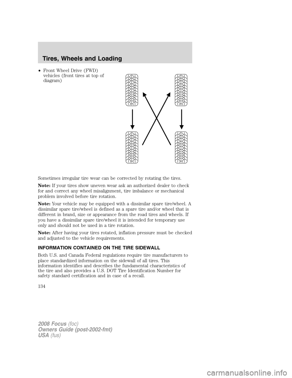 FORD FOCUS 2008 2.G Owners Manual •Front Wheel Drive (FWD)
vehicles (front tires at top of
diagram)
Sometimes irregular tire wear can be corrected by rotating the tires.
Note:If your tires show uneven wear ask an authorized dealer t FORD FOCUS 2008 2.G Owners Manual •Front Wheel Drive (FWD)
vehicles (front tires at top of
diagram)
Sometimes irregular tire wear can be corrected by rotating the tires.
Note:If your tires show uneven wear ask an authorized dealer t