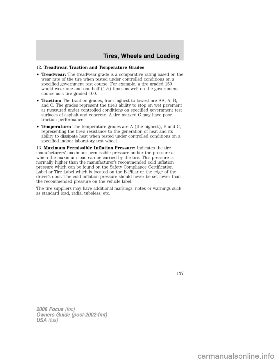 FORD FOCUS 2008 2.G Owners Manual 12.Treadwear, Traction and Temperature Grades
•Treadwear:The treadwear grade is a comparative rating based on the
wear rate of the tire when tested under controlled conditions on a
specified governm