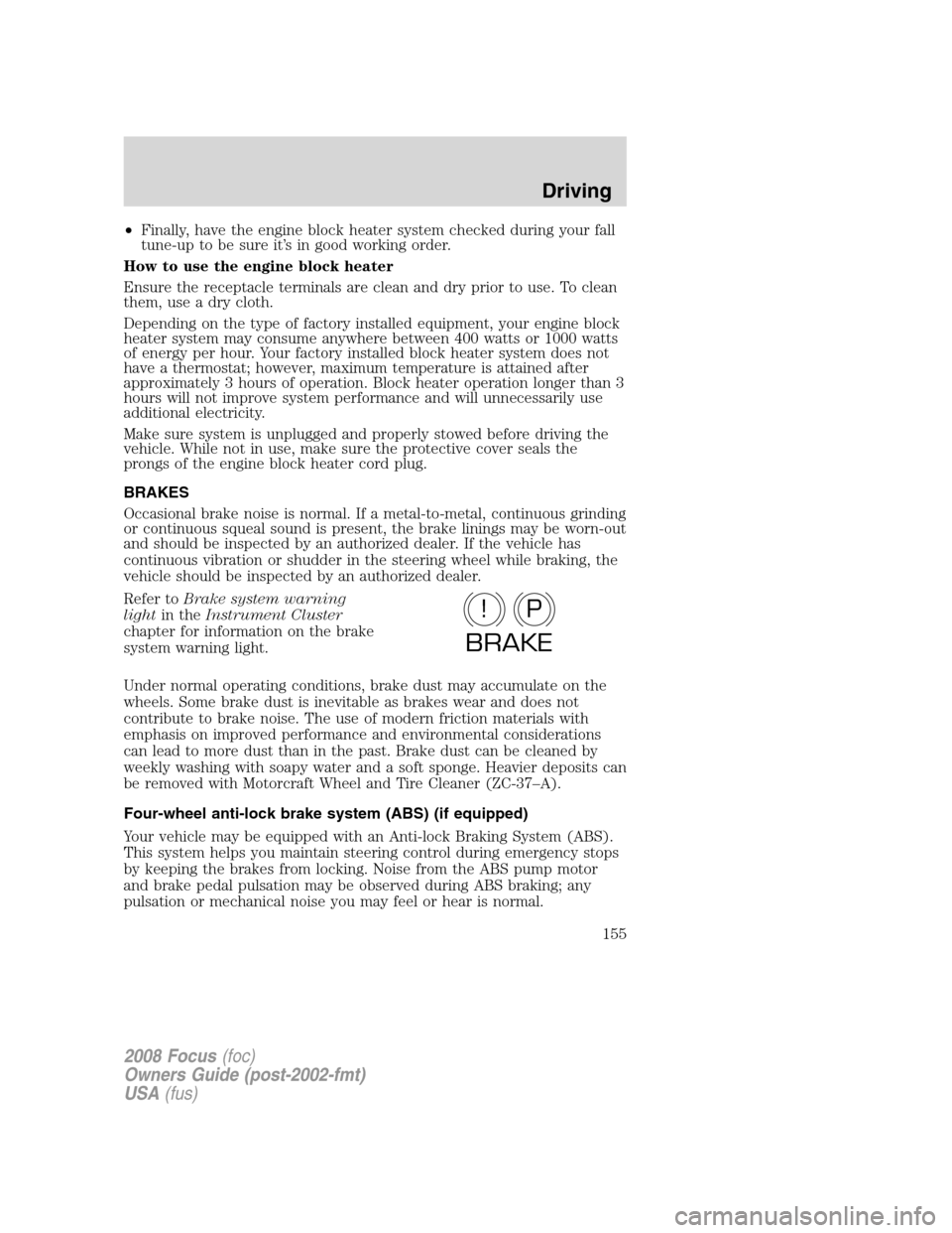 FORD FOCUS 2008 2.G Owners Manual •Finally, have the engine block heater system checked during your fall
tune-up to be sure it’s in good working order.
How to use the engine block heater
Ensure the receptacle terminals are clean a FORD FOCUS 2008 2.G Owners Manual •Finally, have the engine block heater system checked during your fall
tune-up to be sure it’s in good working order.
How to use the engine block heater
Ensure the receptacle terminals are clean a