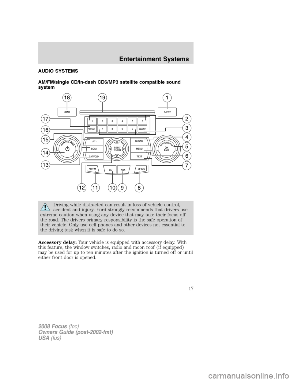 FORD FOCUS 2008 2.G User Guide AUDIO SYSTEMS
AM/FM/single CD/in-dash CD6/MP3 satellite compatible sound
system
Driving while distracted can result in loss of vehicle control,
accident and injury. Ford strongly recommends that drive FORD FOCUS 2008 2.G User Guide AUDIO SYSTEMS
AM/FM/single CD/in-dash CD6/MP3 satellite compatible sound
system
Driving while distracted can result in loss of vehicle control,
accident and injury. Ford strongly recommends that drive