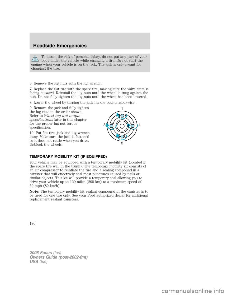 FORD FOCUS 2008 2.G Owners Manual To lessen the risk of personal injury, do not put any part of your
body under the vehicle while changing a tire. Do not start the
engine when your vehicle is on the jack. The jack is only meant for
ch FORD FOCUS 2008 2.G Owners Manual To lessen the risk of personal injury, do not put any part of your
body under the vehicle while changing a tire. Do not start the
engine when your vehicle is on the jack. The jack is only meant for
ch