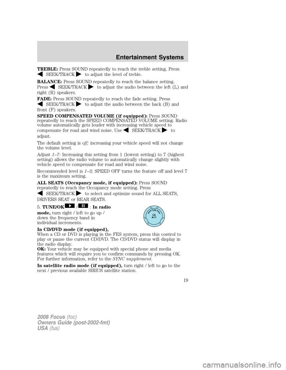 FORD FOCUS 2008 2.G User Guide TREBLE:Press SOUND repeatedly to reach the treble setting. Press
SEEK/TRACKto adjust the level of treble.
BALANCE:Press SOUND repeatedly to reach the balance setting.
Press
SEEK/TRACKto adjust the aud