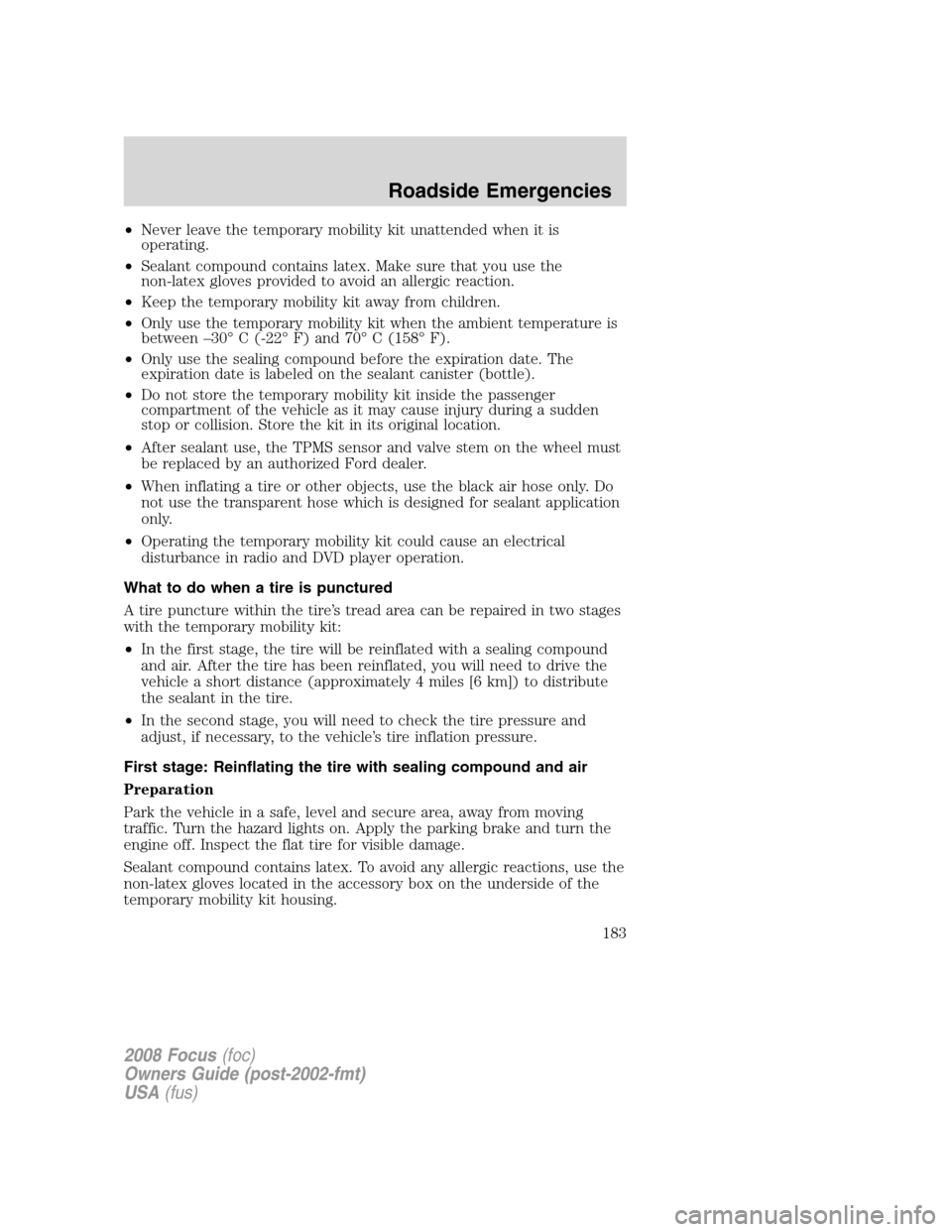 FORD FOCUS 2008 2.G Owners Manual •Never leave the temporary mobility kit unattended when it is
operating.
•Sealant compound contains latex. Make sure that you use the
non-latex gloves provided to avoid an allergic reaction.
•Ke