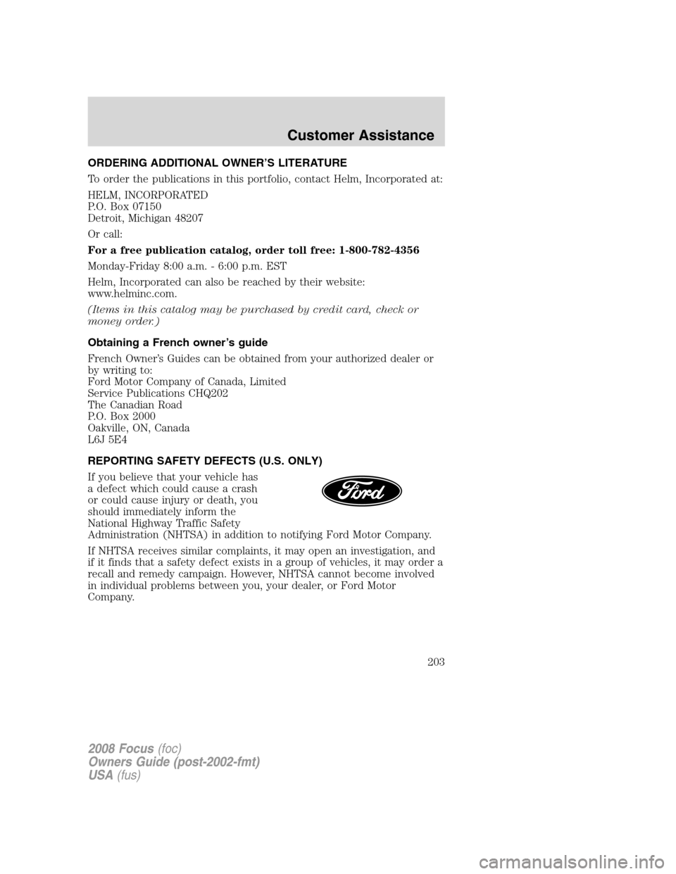 FORD FOCUS 2008 2.G Owners Manual ORDERING ADDITIONAL OWNER’S LITERATURE
To order the publications in this portfolio, contact Helm, Incorporated at:
HELM, INCORPORATED
P.O. Box 07150
Detroit, Michigan 48207
Or call:
For a free publi FORD FOCUS 2008 2.G Owners Manual ORDERING ADDITIONAL OWNER’S LITERATURE
To order the publications in this portfolio, contact Helm, Incorporated at:
HELM, INCORPORATED
P.O. Box 07150
Detroit, Michigan 48207
Or call:
For a free publi