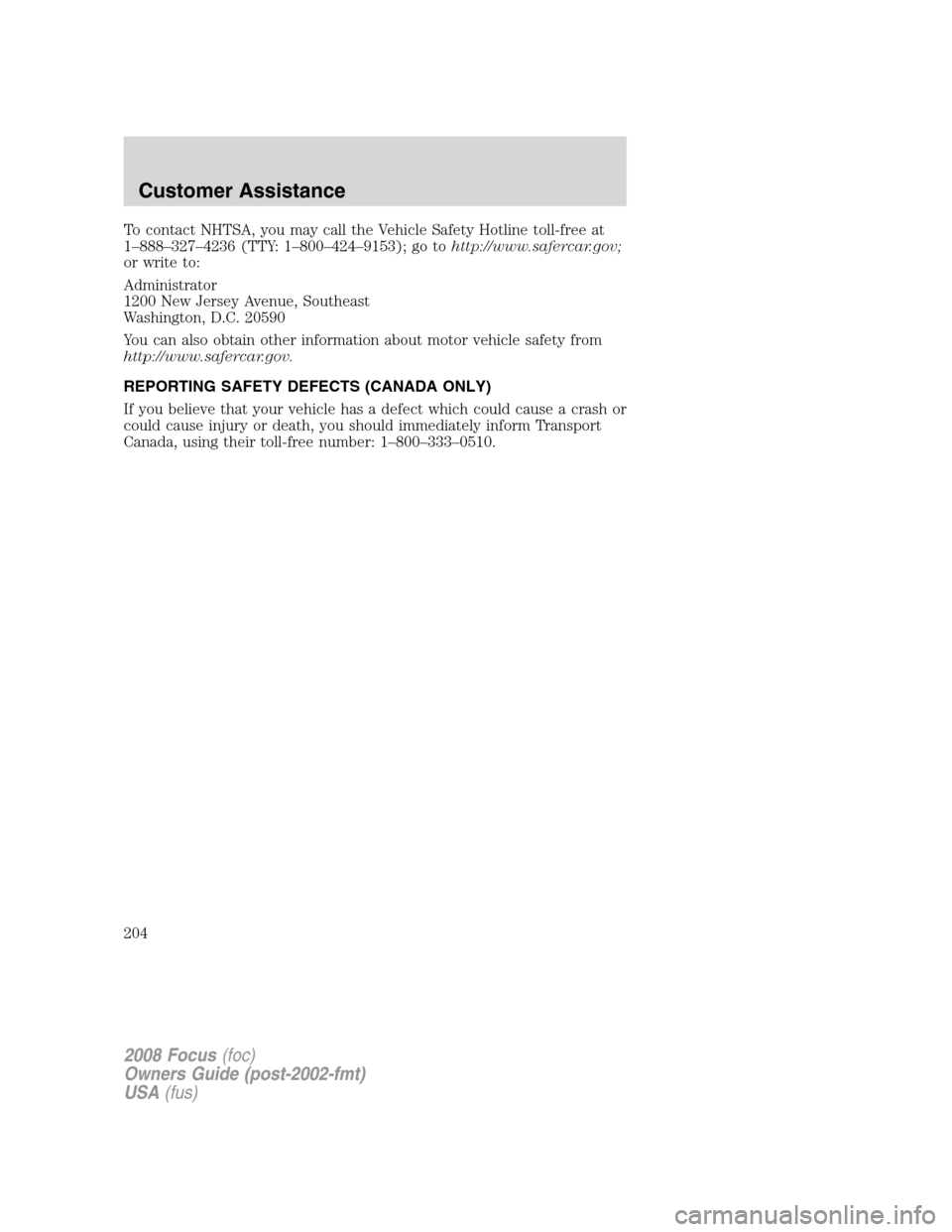 FORD FOCUS 2008 2.G Owners Manual To contact NHTSA, you may call the Vehicle Safety Hotline toll-free at
1–888–327–4236 (TTY: 1–800–424–9153); go tohttp://www.safercar.gov;
or write to:
Administrator
1200 New Jersey Avenue FORD FOCUS 2008 2.G Owners Manual To contact NHTSA, you may call the Vehicle Safety Hotline toll-free at
1–888–327–4236 (TTY: 1–800–424–9153); go tohttp://www.safercar.gov;
or write to:
Administrator
1200 New Jersey Avenue