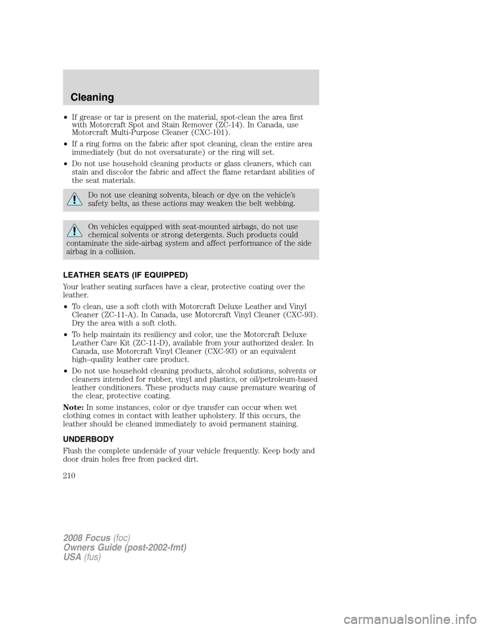 FORD FOCUS 2008 2.G Owners Manual •If grease or tar is present on the material, spot-clean the area first
with Motorcraft Spot and Stain Remover (ZC-14). In Canada, use
Motorcraft Multi-Purpose Cleaner (CXC-101).
•If a ring forms FORD FOCUS 2008 2.G Owners Manual •If grease or tar is present on the material, spot-clean the area first
with Motorcraft Spot and Stain Remover (ZC-14). In Canada, use
Motorcraft Multi-Purpose Cleaner (CXC-101).
•If a ring forms