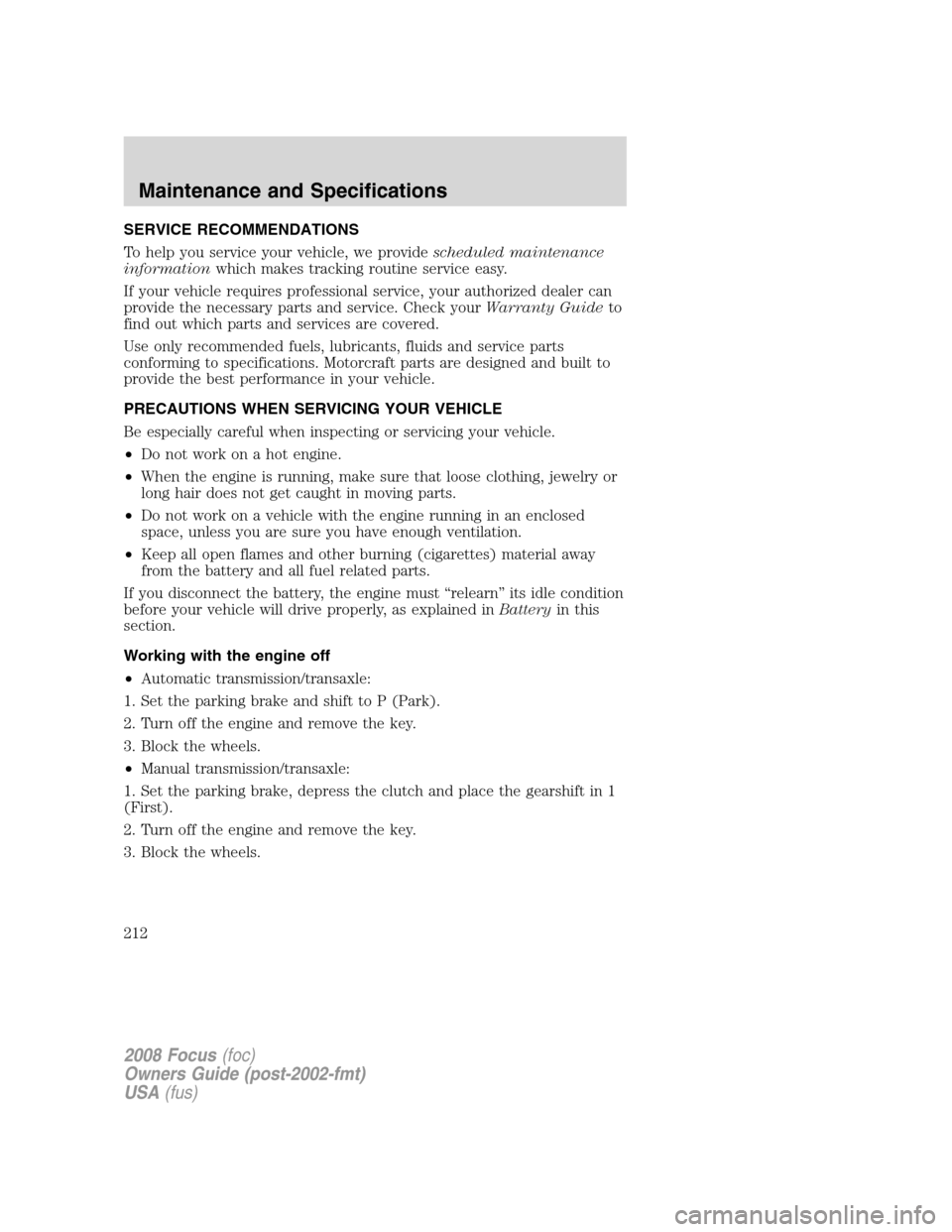 FORD FOCUS 2008 2.G Owners Manual SERVICE RECOMMENDATIONS
To help you service your vehicle, we providescheduled maintenance
informationwhich makes tracking routine service easy.
If your vehicle requires professional service, your auth FORD FOCUS 2008 2.G Owners Manual SERVICE RECOMMENDATIONS
To help you service your vehicle, we providescheduled maintenance
informationwhich makes tracking routine service easy.
If your vehicle requires professional service, your auth