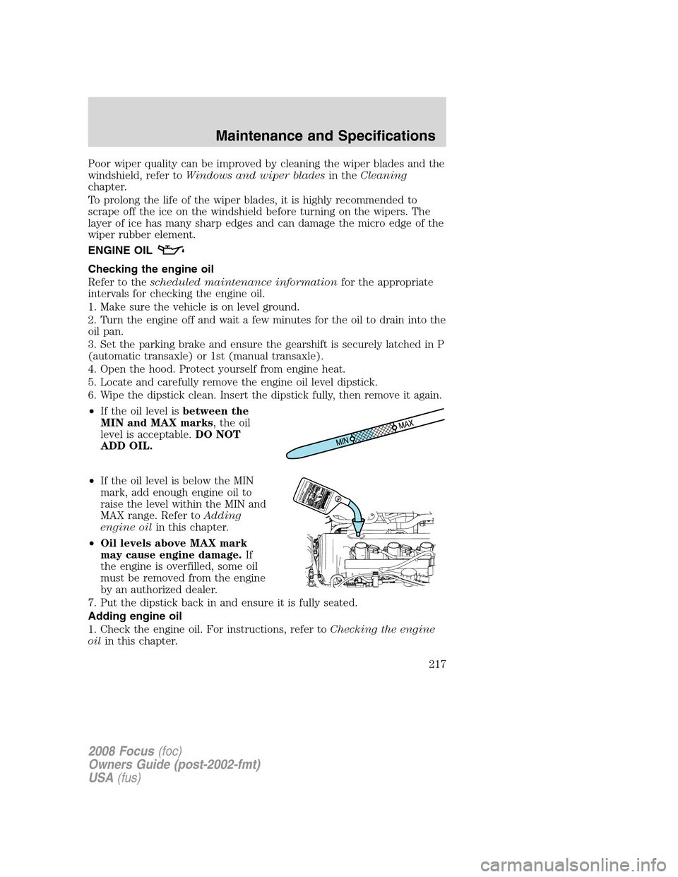 FORD FOCUS 2008 2.G Owners Manual Poor wiper quality can be improved by cleaning the wiper blades and the
windshield, refer toWindows and wiper bladesin theCleaning
chapter.
To prolong the life of the wiper blades, it is highly recomm FORD FOCUS 2008 2.G Owners Manual Poor wiper quality can be improved by cleaning the wiper blades and the
windshield, refer toWindows and wiper bladesin theCleaning
chapter.
To prolong the life of the wiper blades, it is highly recomm