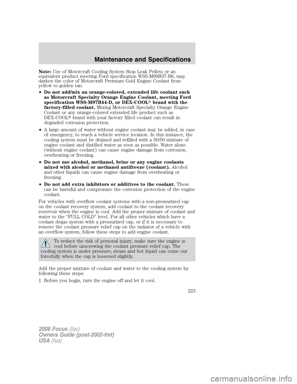 FORD FOCUS 2008 2.G Owners Manual Note:Use of Motorcraft Cooling System Stop Leak Pellets or an
equivalent product meeting Ford specification WSS-M99B37-B6, may
darken the color of Motorcraft Premium Gold Engine Coolant from
yellow to FORD FOCUS 2008 2.G Owners Manual Note:Use of Motorcraft Cooling System Stop Leak Pellets or an
equivalent product meeting Ford specification WSS-M99B37-B6, may
darken the color of Motorcraft Premium Gold Engine Coolant from
yellow to