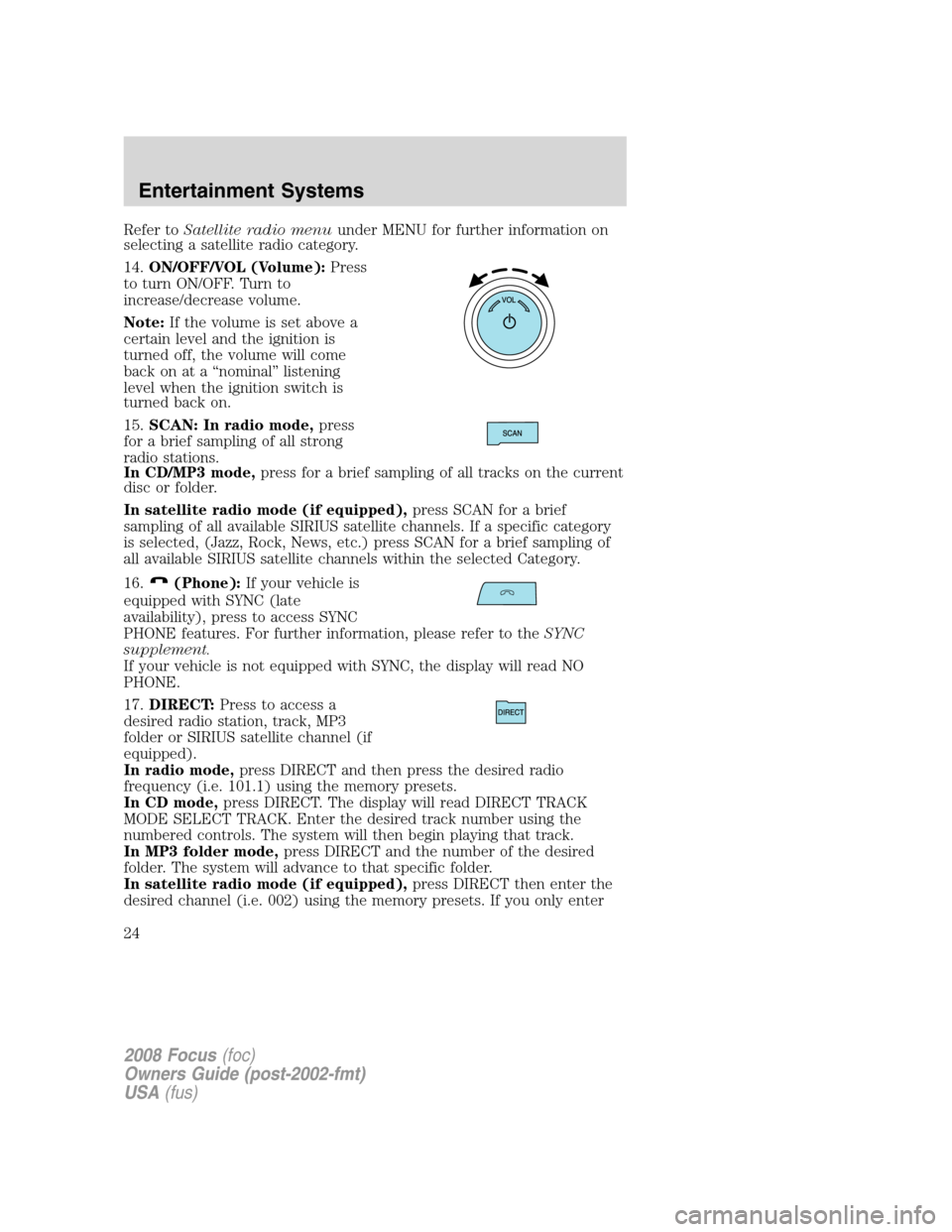 FORD FOCUS 2008 2.G Owners Manual Refer toSatellite radio menuunder MENU for further information on
selecting a satellite radio category.
14.ON/OFF/VOL (Volume):Press
to turn ON/OFF. Turn to
increase/decrease volume.
Note:If the volum FORD FOCUS 2008 2.G Owners Manual Refer toSatellite radio menuunder MENU for further information on
selecting a satellite radio category.
14.ON/OFF/VOL (Volume):Press
to turn ON/OFF. Turn to
increase/decrease volume.
Note:If the volum