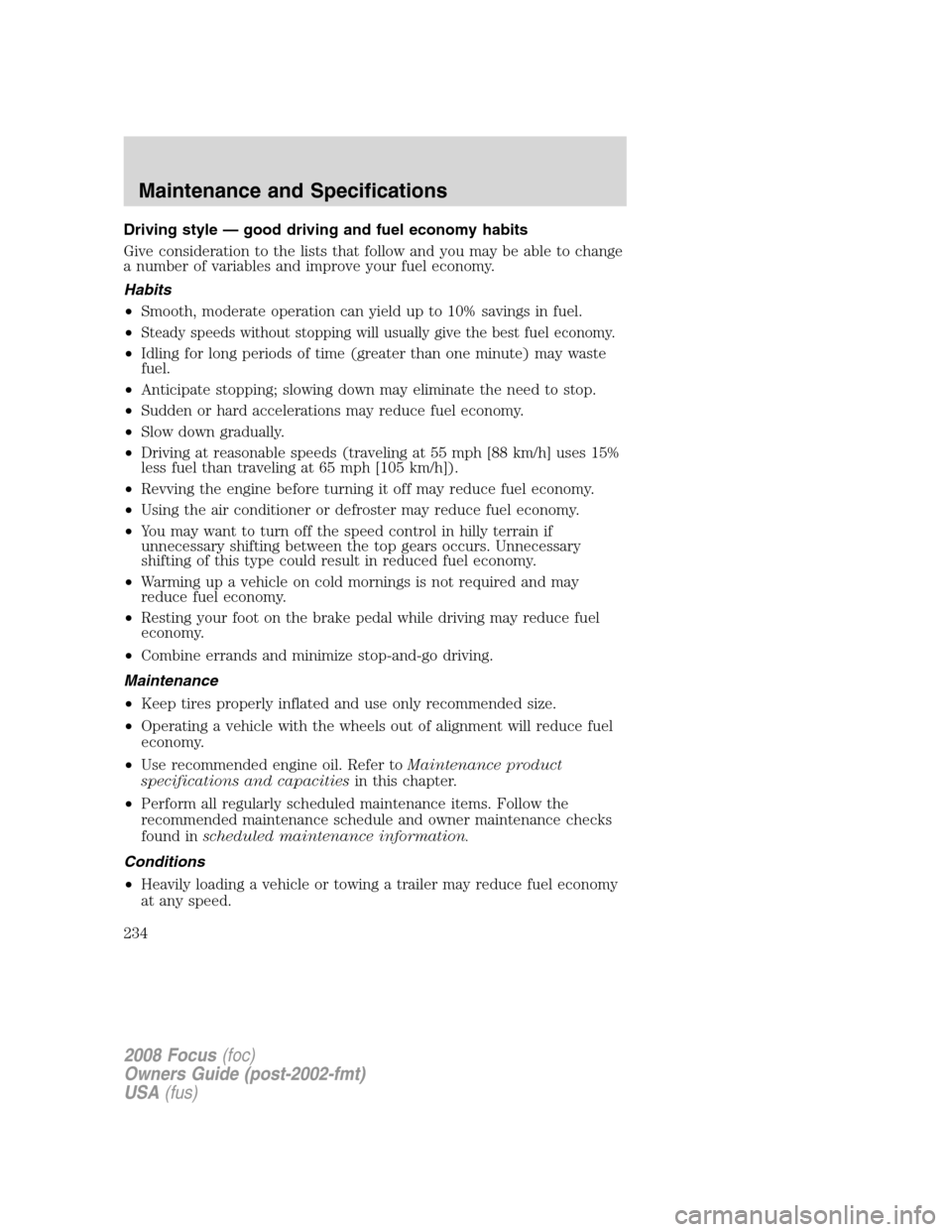 FORD FOCUS 2008 2.G User Guide Driving style — good driving and fuel economy habits
Give consideration to the lists that follow and you may be able to change
a number of variables and improve your fuel economy.
Habits
•Smooth, 