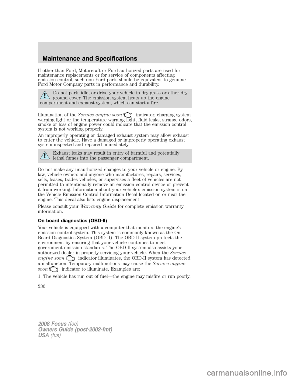 FORD FOCUS 2008 2.G Owners Manual If other than Ford, Motorcraft or Ford-authorized parts are used for
maintenance replacements or for service of components affecting
emission control, such non-Ford parts should be equivalent to genui FORD FOCUS 2008 2.G Owners Manual If other than Ford, Motorcraft or Ford-authorized parts are used for
maintenance replacements or for service of components affecting
emission control, such non-Ford parts should be equivalent to genui