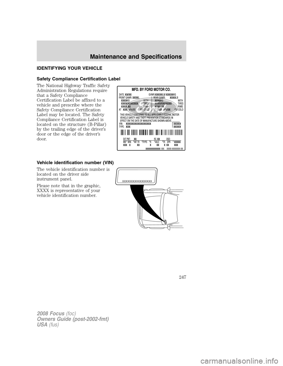 FORD FOCUS 2008 2.G Owners Manual IDENTIFYING YOUR VEHICLE
Safety Compliance Certification Label
The National Highway Traffic Safety
Administration Regulations require
that a Safety Compliance
Certification Label be affixed to a
vehic