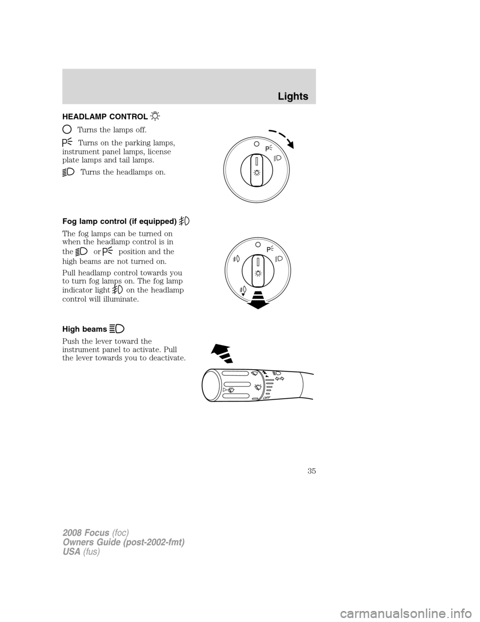 FORD FOCUS 2008 2.G Owners Guide HEADLAMP CONTROL
Turns the lamps off.
Turns on the parking lamps,
instrument panel lamps, license
plate lamps and tail lamps.
Turns the headlamps on.
Fog lamp control (if equipped)
The fog lamps can b FORD FOCUS 2008 2.G Owners Guide HEADLAMP CONTROL
Turns the lamps off.
Turns on the parking lamps,
instrument panel lamps, license
plate lamps and tail lamps.
Turns the headlamps on.
Fog lamp control (if equipped)
The fog lamps can b