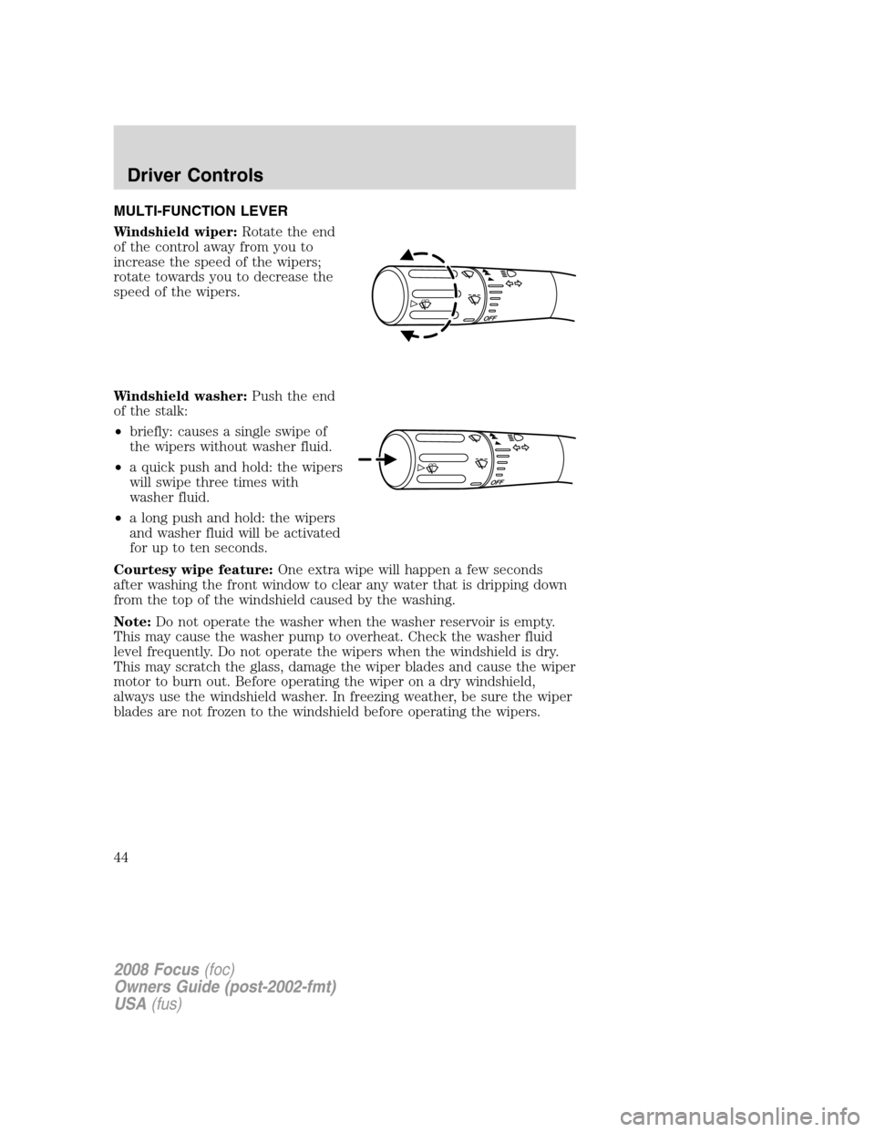 FORD FOCUS 2008 2.G Owners Manual MULTI-FUNCTION LEVER
Windshield wiper:Rotate the end
of the control away from you to
increase the speed of the wipers;
rotate towards you to decrease the
speed of the wipers.
Windshield washer:Push th FORD FOCUS 2008 2.G Owners Manual MULTI-FUNCTION LEVER
Windshield wiper:Rotate the end
of the control away from you to
increase the speed of the wipers;
rotate towards you to decrease the
speed of the wipers.
Windshield washer:Push th