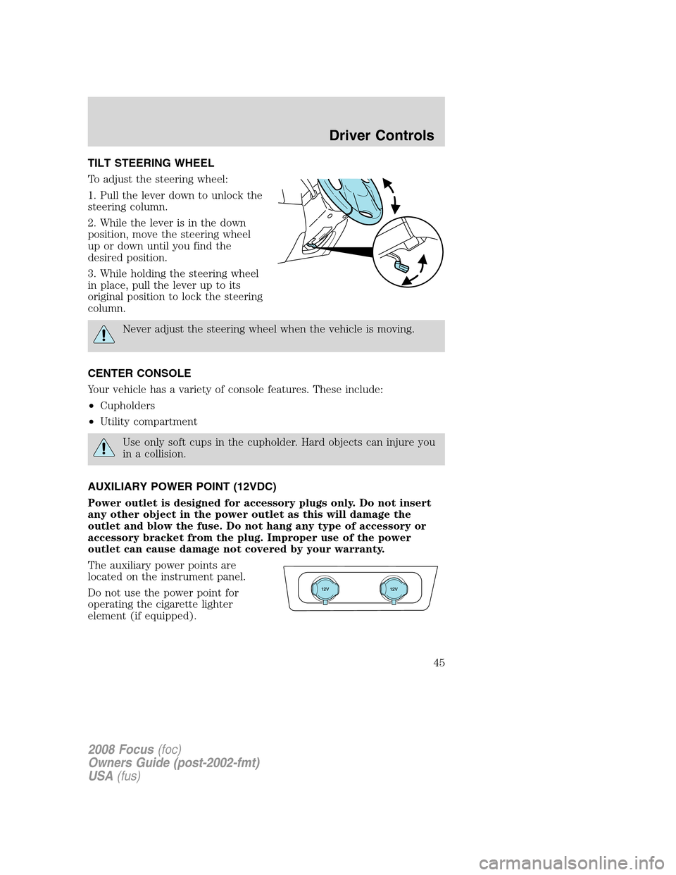 FORD FOCUS 2008 2.G Service Manual TILT STEERING WHEEL
To adjust the steering wheel:
1. Pull the lever down to unlock the
steering column.
2. While the lever is in the down
position, move the steering wheel
up or down until you find th FORD FOCUS 2008 2.G Service Manual TILT STEERING WHEEL
To adjust the steering wheel:
1. Pull the lever down to unlock the
steering column.
2. While the lever is in the down
position, move the steering wheel
up or down until you find th