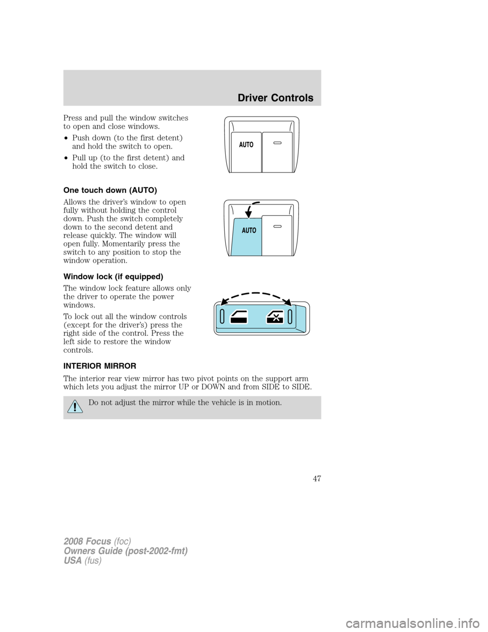 FORD FOCUS 2008 2.G Service Manual Press and pull the window switches
to open and close windows.
•Push down (to the first detent)
and hold the switch to open.
•Pull up (to the first detent) and
hold the switch to close.
One touch d