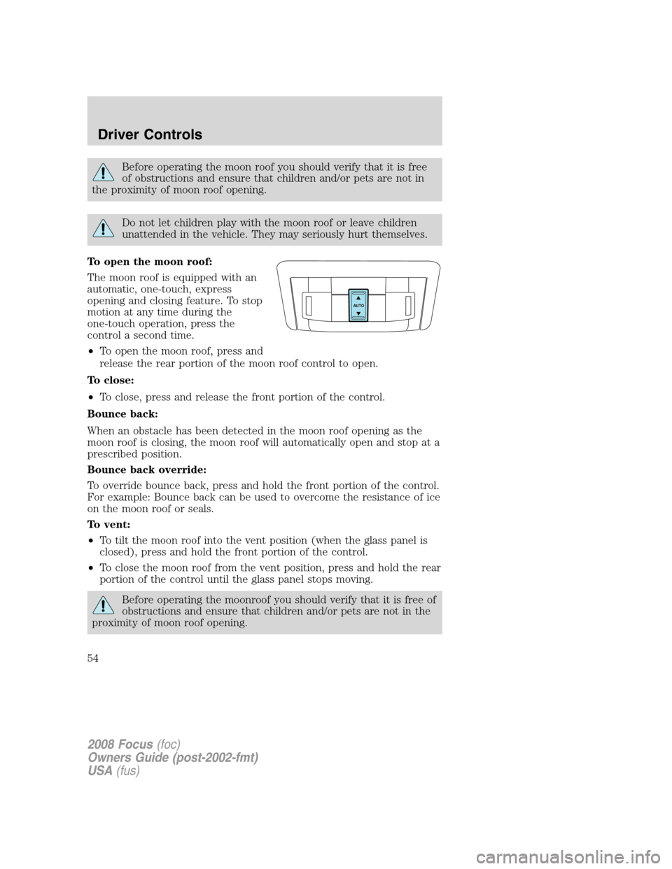 FORD FOCUS 2008 2.G Workshop Manual Before operating the moon roof you should verify that it is free
of obstructions and ensure that children and/or pets are not in
the proximity of moon roof opening.
Do not let children play with the m FORD FOCUS 2008 2.G Workshop Manual Before operating the moon roof you should verify that it is free
of obstructions and ensure that children and/or pets are not in
the proximity of moon roof opening.
Do not let children play with the m