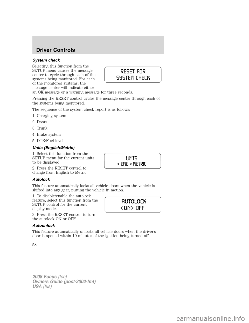 FORD FOCUS 2008 2.G Workshop Manual System check
Selecting this function from the
SETUP menu causes the message
center to cycle through each of the
systems being monitored. For each
of the monitored systems, the
message center will indi