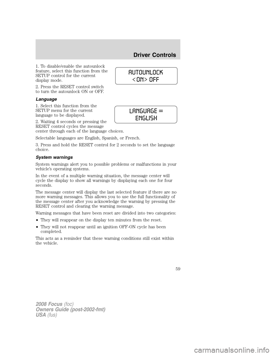 FORD FOCUS 2008 2.G Workshop Manual 1. To disable/enable the autounlock
feature, select this function from the
SETUP control for the current
display mode.
2. Press the RESET control switch
to turn the autounlock ON or OFF.
Language
1. S FORD FOCUS 2008 2.G Workshop Manual 1. To disable/enable the autounlock
feature, select this function from the
SETUP control for the current
display mode.
2. Press the RESET control switch
to turn the autounlock ON or OFF.
Language
1. S