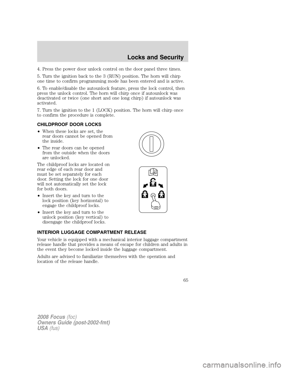 FORD FOCUS 2008 2.G Repair Manual 4. Press the power door unlock control on the door panel three times.
5. Turn the ignition back to the 3 (RUN) position. The horn will chirp
one time to confirm programming mode has been entered and i FORD FOCUS 2008 2.G Repair Manual 4. Press the power door unlock control on the door panel three times.
5. Turn the ignition back to the 3 (RUN) position. The horn will chirp
one time to confirm programming mode has been entered and i
